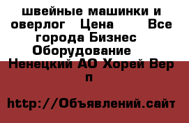 швейные машинки и оверлог › Цена ­ 1 - Все города Бизнес » Оборудование   . Ненецкий АО,Хорей-Вер п.